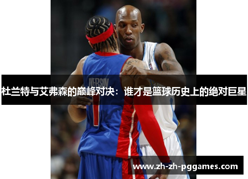 杜兰特与艾弗森的巅峰对决:谁才是篮球历史上的绝对巨星
